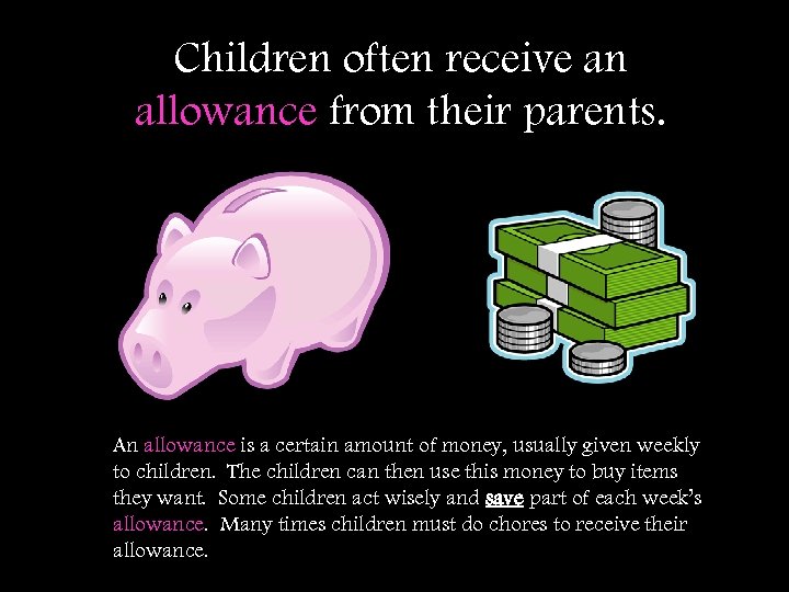 Children often receive an allowance from their parents. An allowance is a certain amount