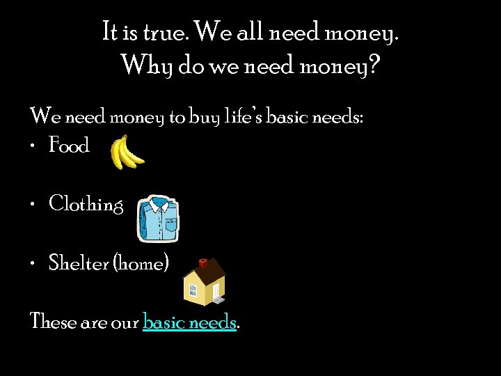 It is true. We all need money. Why do we need money? We need