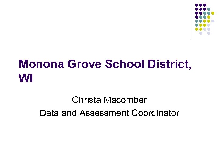 Monona Grove School District, WI Christa Macomber Data and Assessment Coordinator 