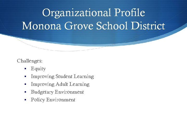 Organizational Profile Monona Grove School District Challenges: § Equity § Improving Student Learning §