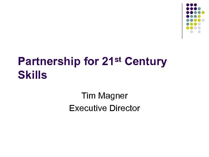 Partnership for 21 st Century Skills Tim Magner Executive Director 