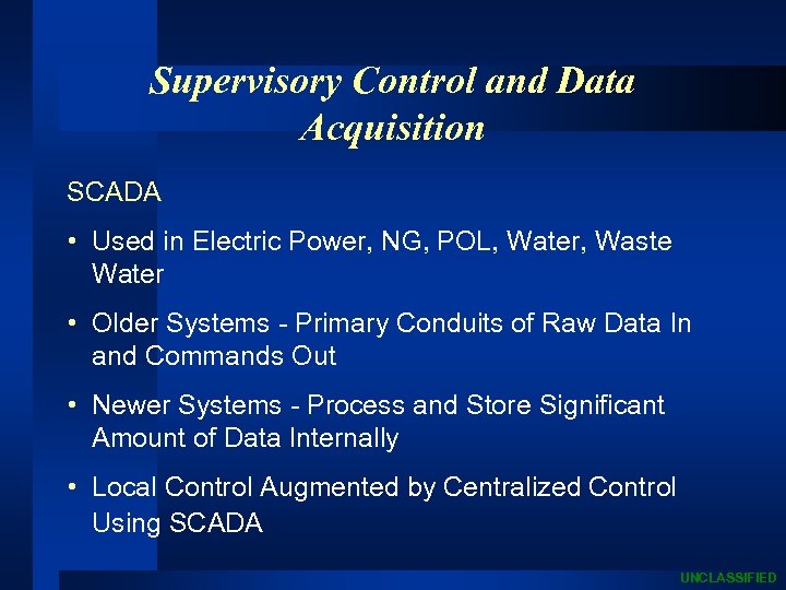 Supervisory Control and Data Acquisition SCADA • Used in Electric Power, NG, POL, Water,