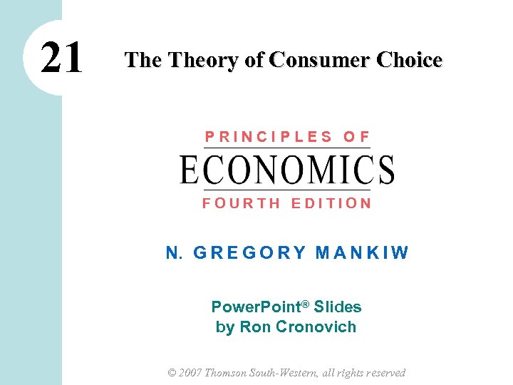 21 Theory of Consumer Choice PRINCIPLES OF FOURTH EDITION N. G R E G