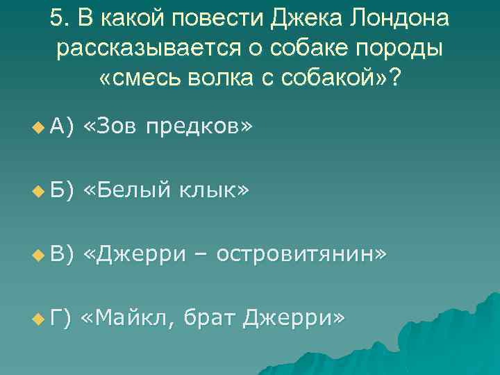 5. В какой повести Джека Лондона рассказывается о собаке породы «смесь волка с собакой»