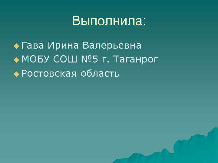 Выполнила: u Гава Ирина Валерьевна u МОБУ СОШ № 5 г. Таганрог u Ростовская