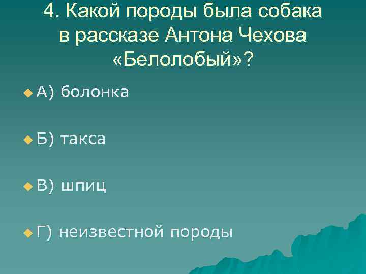 4. Какой породы была собака в рассказе Антона Чехова «Белолобый» ? u А) болонка