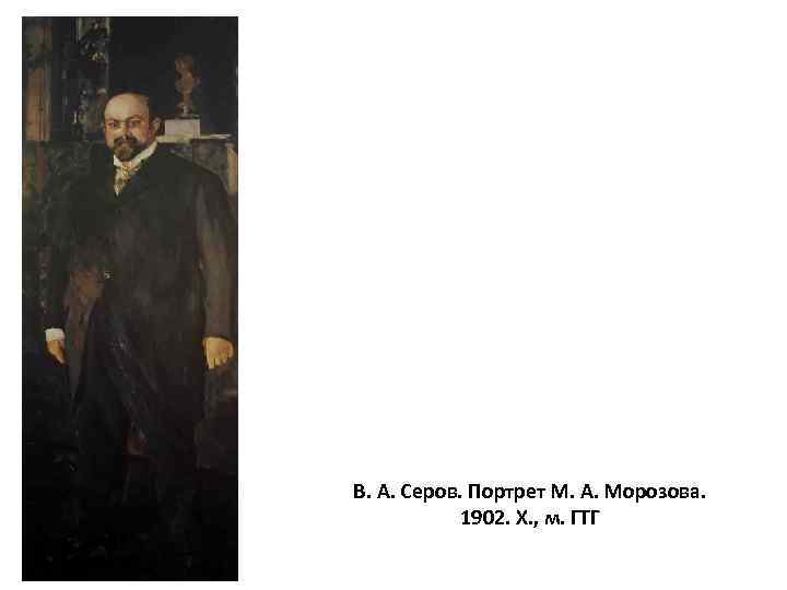 В. А. Серов. Портрет М. А. Морозова. 1902. Х. , м. ГТГ 