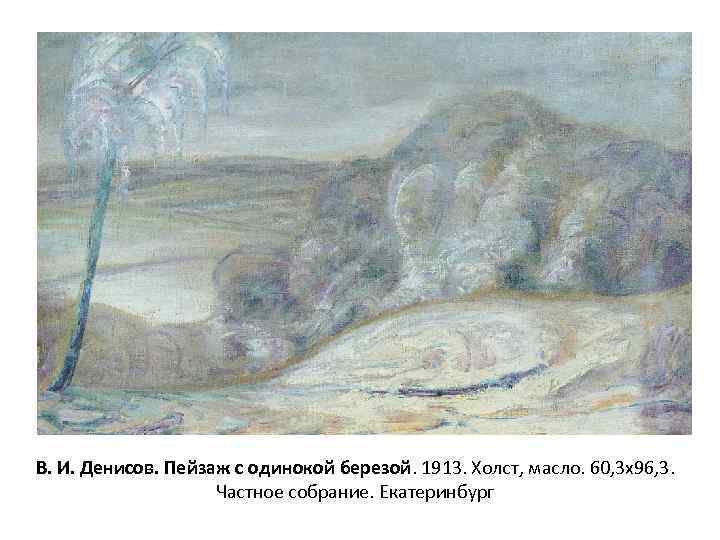 В. И. Денисов. Пейзаж с одинокой березой. 1913. Холст, масло. 60, 3 х96, 3.