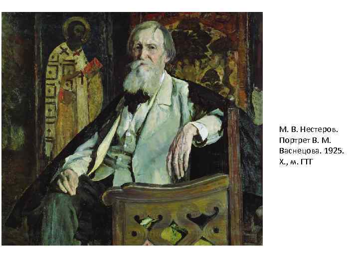 М. В. Нестеров. Портрет В. М. Васнецова. 1925. Х. , м. ГТГ 