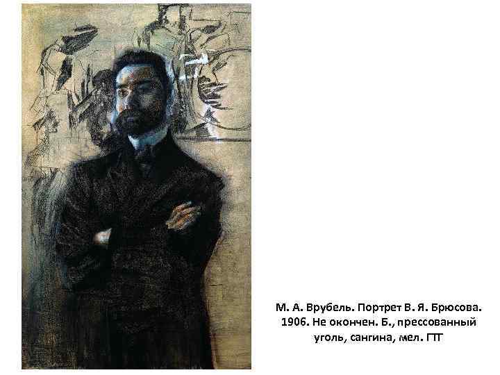 М. А. Врубель. Портрет В. Я. Брюсова. 1906. Не окончен. Б. , прессованный уголь,