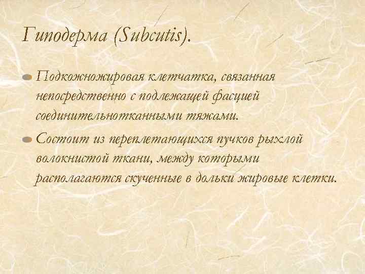 Гиподерма (Subcutis). Подкожножировая клетчатка, связанная непосредственно с подлежащей фасцией соединительнотканными тяжами. Состоит из переплетающихся