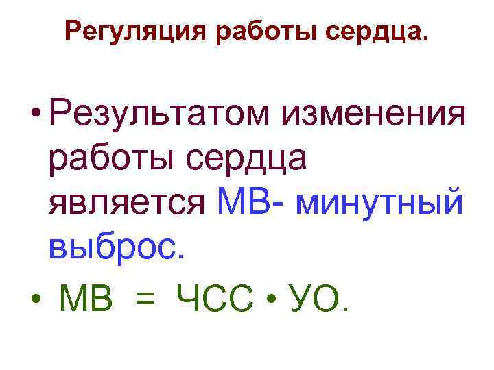 Регуляция работы сердца. • Результатом изменения работы сердца является МВ- минутный выброс. • МВ