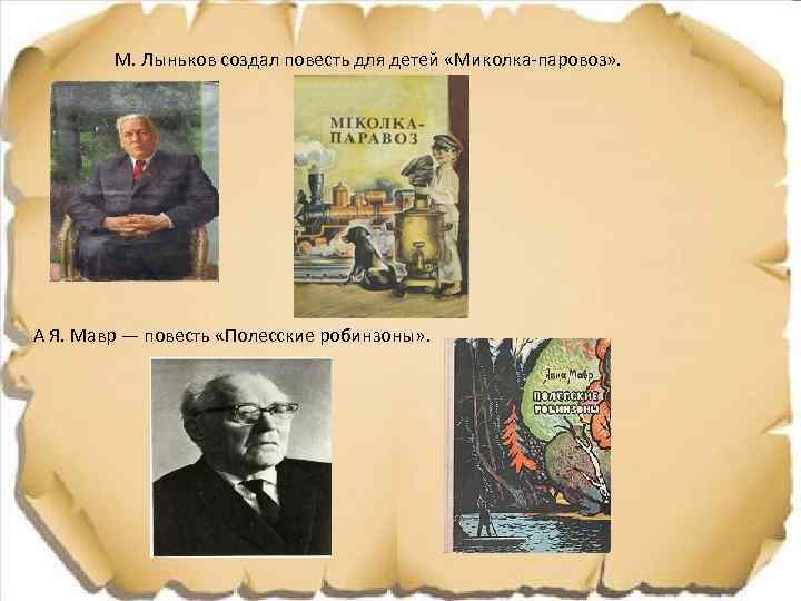 М. Лыньков создал повесть для детей «Миколка-паровоз» . А Я. Мавр — повесть «Полесские