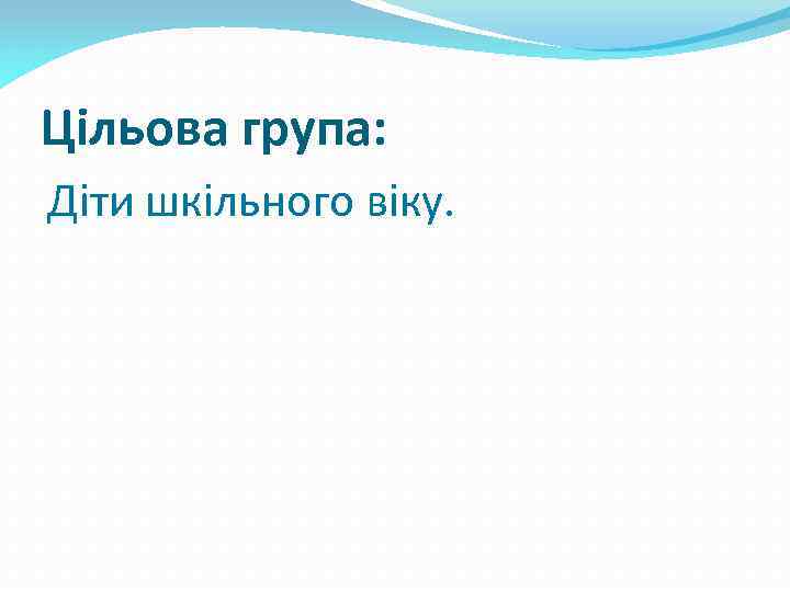 Цільова група: Діти шкільного віку. 