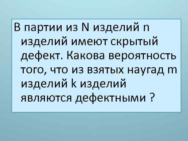 В партии из N изделий n изделий имеют скрытый дефект. Какова вероятность того, что