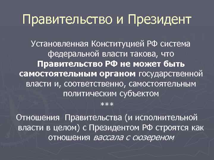 Правительство и Президент Установленная Конституцией РФ система федеральной власти такова, что Правительство РФ не