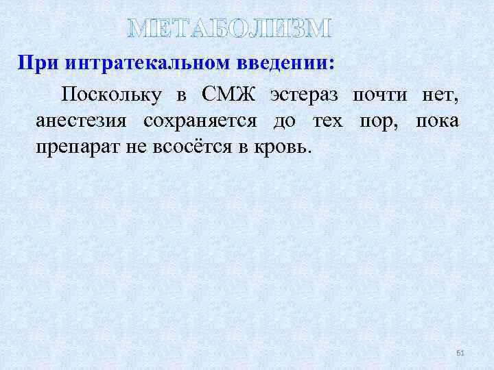 МЕТАБОЛИЗМ При интратекальном введении: Поскольку в СМЖ эстераз почти нет, анестезия сохраняется до тех