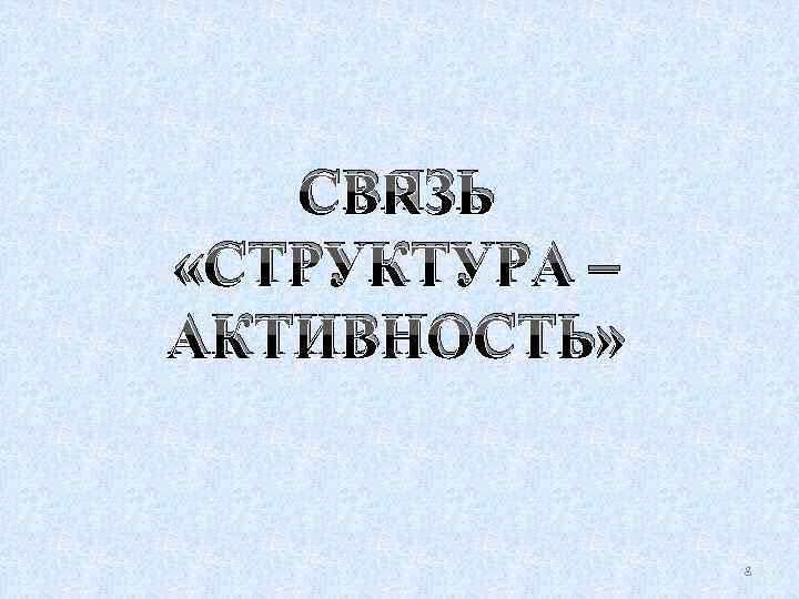 СВЯЗЬ «СТРУКТУРА – АКТИВНОСТЬ» 8 