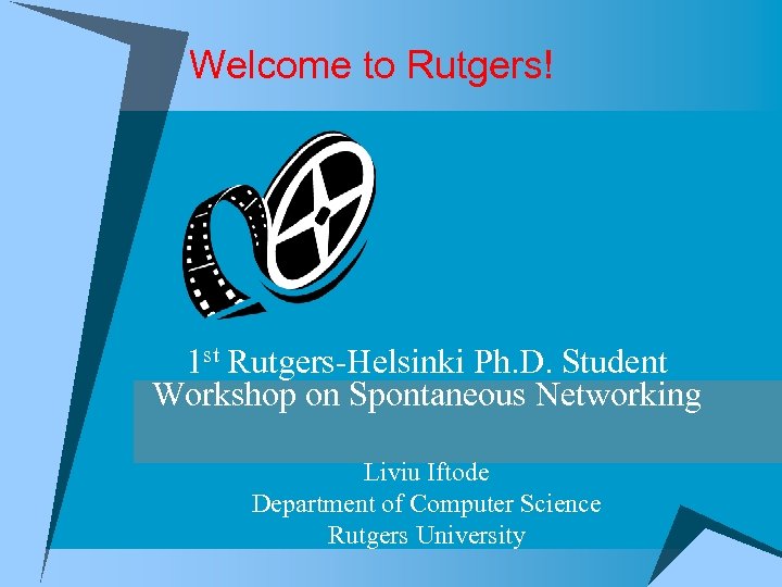 Welcome to Rutgers! 1 st Rutgers-Helsinki Ph. D. Student Workshop on Spontaneous Networking Liviu