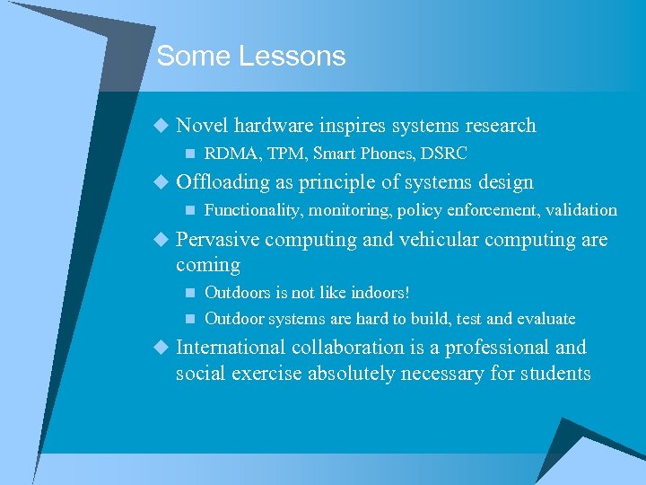 Some Lessons u Novel hardware inspires systems research n RDMA, TPM, Smart Phones, DSRC