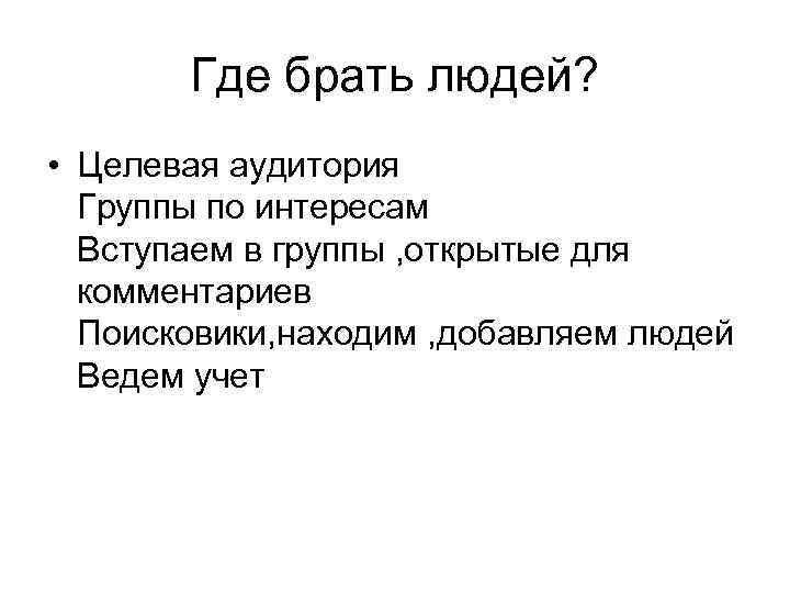 Где брать людей? • Целевая аудитория Группы по интересам Вступаем в группы , открытые
