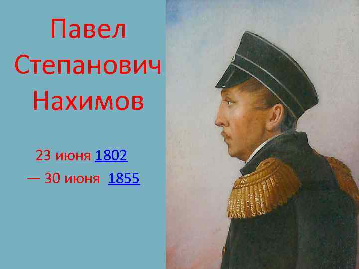 Павел Степанович Нахимов 23 июня 1802 — 30 июня 1855 