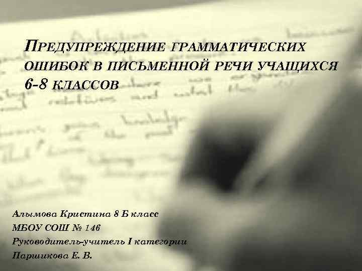 ПРЕДУПРЕЖДЕНИЕ ГРАММАТИЧЕСКИХ ОШИБОК В ПИСЬМЕННОЙ РЕЧИ УЧАЩИХСЯ 6 -8 КЛАССОВ Алымова Кристина 8 Б