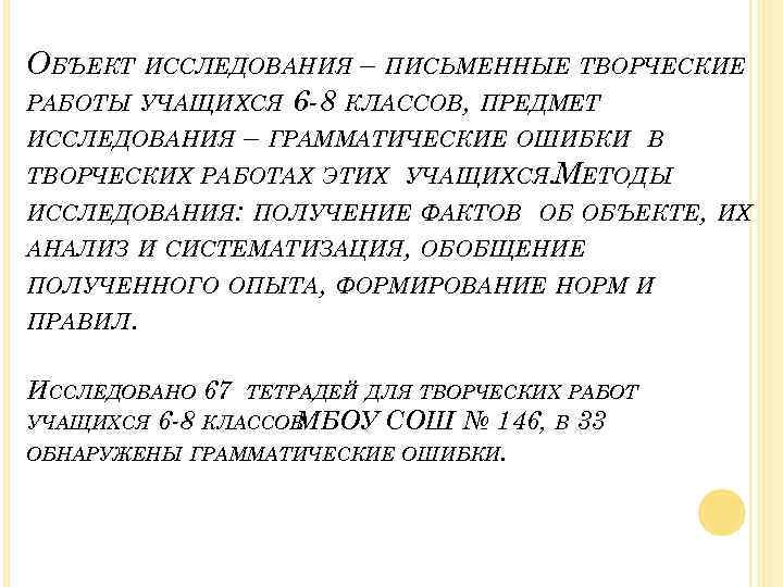 ОБЪЕКТ ИССЛЕДОВАНИЯ – ПИСЬМЕННЫЕ ТВОРЧЕСКИЕ РАБОТЫ УЧАЩИХСЯ 6 -8 КЛАССОВ, ПРЕДМЕТ ИССЛЕДОВАНИЯ – ГРАММАТИЧЕСКИЕ