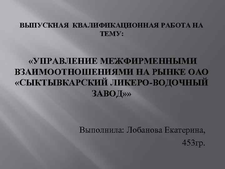 ВЫПУСКНАЯ КВАЛИФИКАЦИОННАЯ РАБОТА НА ТЕМУ: «УПРАВЛЕНИЕ МЕЖФИРМЕННЫМИ ВЗАИМООТНОШЕНИЯМИ НА РЫНКЕ ОАО «СЫКТЫВКАРСКИЙ ЛИКЕРО-ВОДОЧНЫЙ ЗАВОД»