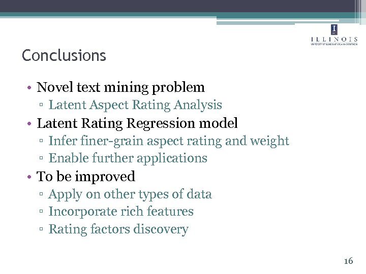 Conclusions • Novel text mining problem ▫ Latent Aspect Rating Analysis • Latent Rating