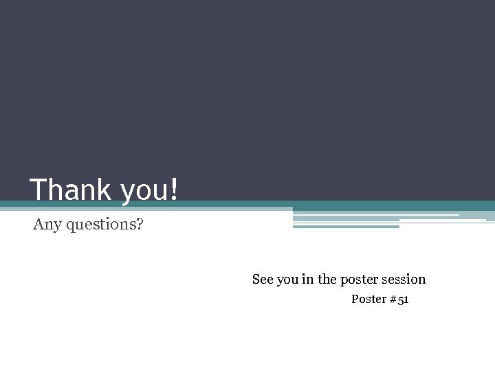 Thank you! Any questions? See you in the poster session Poster #51 