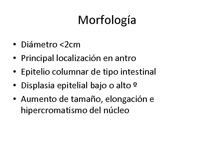 Morfología • • • Diámetro <2 cm Principal localización en antro Epitelio columnar de