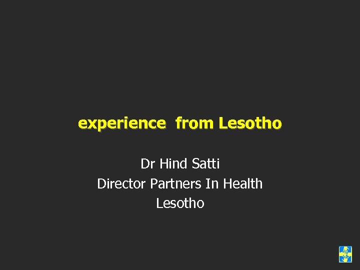 experience from Lesotho Dr Hind Satti Director Partners In Health Lesotho 