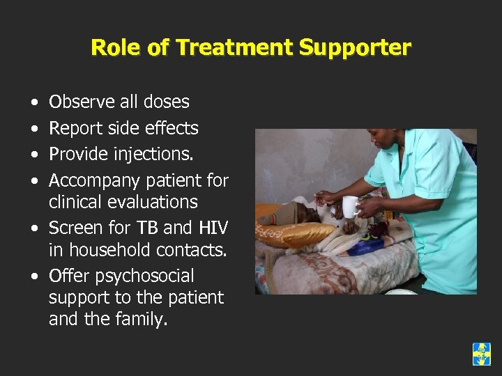 Role of Treatment Supporter • • Observe all doses Report side effects Provide injections.