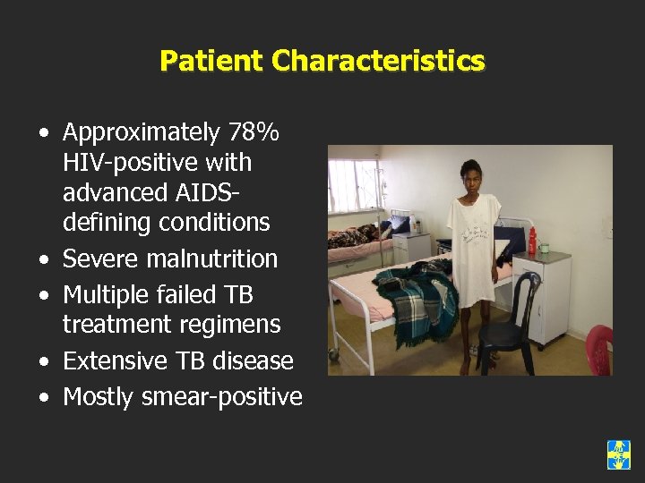 Patient Characteristics • Approximately 78% HIV-positive with advanced AIDSdefining conditions • Severe malnutrition •