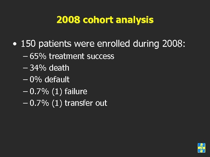 2008 cohort analysis • 150 patients were enrolled during 2008: – 65% treatment success