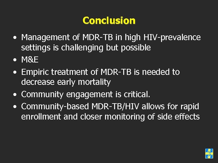 Conclusion • Management of MDR-TB in high HIV-prevalence settings is challenging but possible •