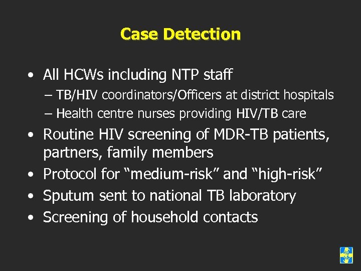 Case Detection • All HCWs including NTP staff – TB/HIV coordinators/Officers at district hospitals