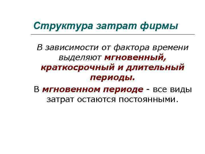 Структура затрат фирмы В зависимости от фактора времени выделяют мгновенный, краткосрочный и длительный периоды.