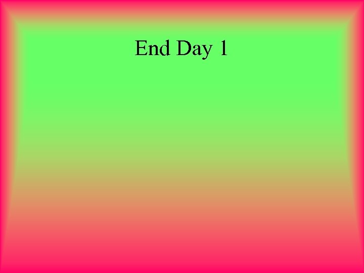 End Day 1 