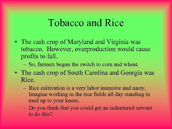 Tobacco and Rice • The cash crop of Maryland Virginia was tobacco. However, overproduction
