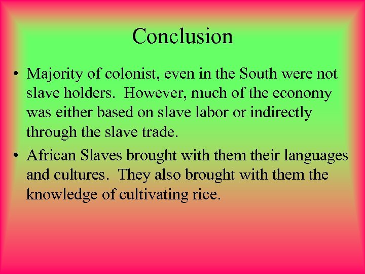 Conclusion • Majority of colonist, even in the South were not slave holders. However,