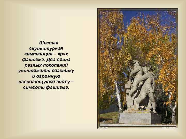Шестая скульптурная композиция – крах фашизма. Два воина разных поколений уничтожают свастику и огромную