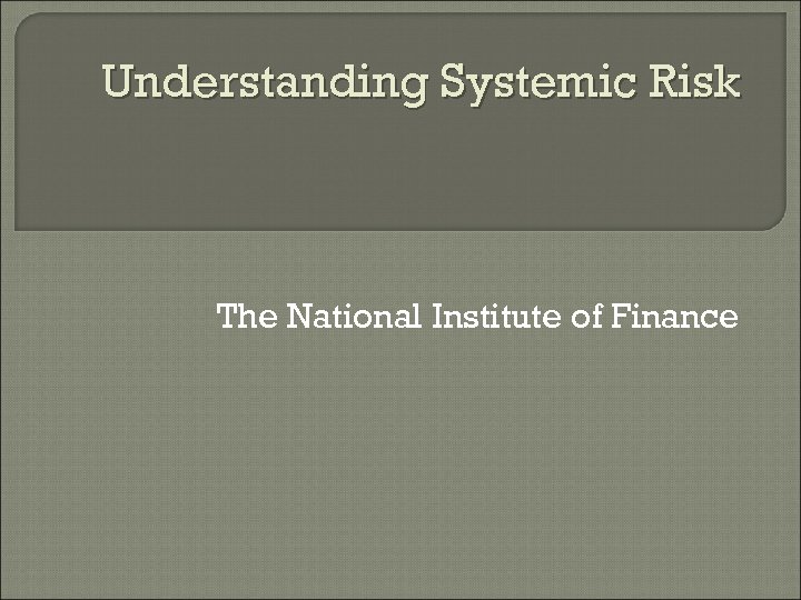 Understanding Systemic Risk The National Institute of Finance 
