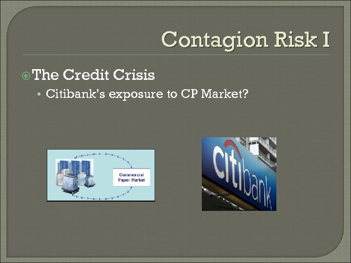 Contagion Risk I The Credit Crisis • Citibank’s exposure to CP Market? 
