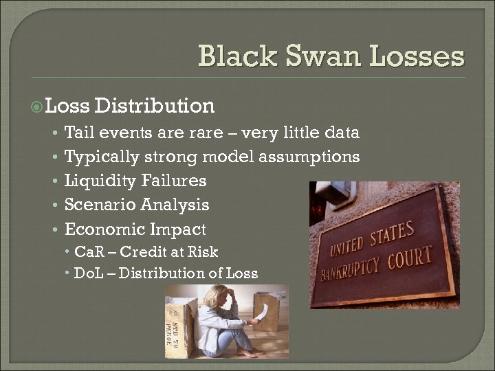 Black Swan Losses Loss • • • Distribution Tail events are rare – very