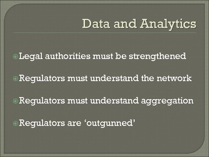Data and Analytics Legal authorities must be strengthened Regulators must understand the network Regulators
