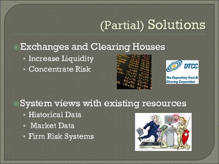 (Partial) Solutions Exchanges and Clearing Houses • Increase Liquidity • Concentrate Risk System views