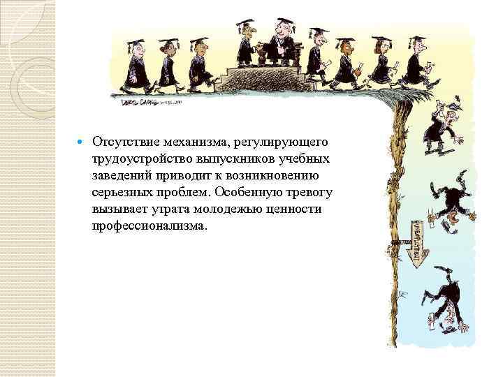  Отсутствие механизма, регулирующего трудоустройство выпускников учебных заведений приводит к возникновению серьезных проблем. Особенную
