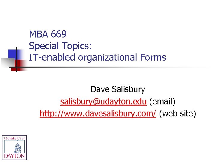 MBA 669 Special Topics: IT-enabled organizational Forms Dave Salisbury salisbury@udayton. edu (email) http: //www.